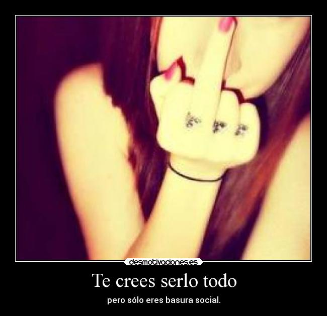 Te crees serlo todo - 