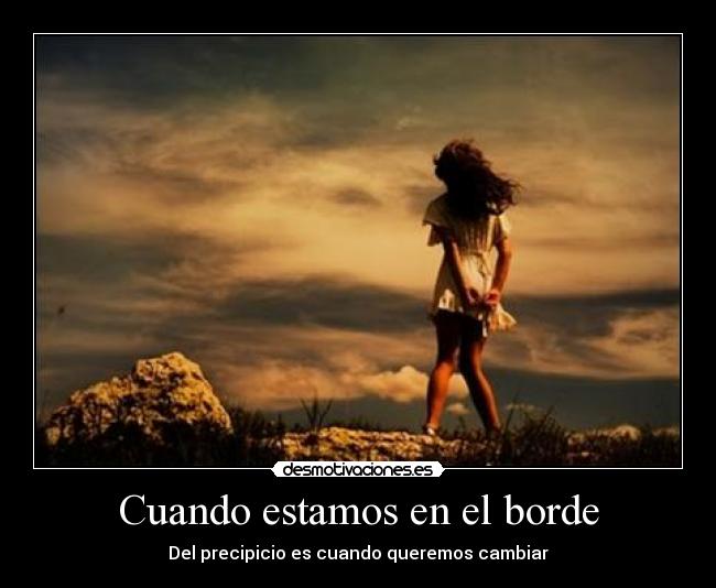 Cuando estamos en el borde - Del precipicio es cuando queremos cambiar