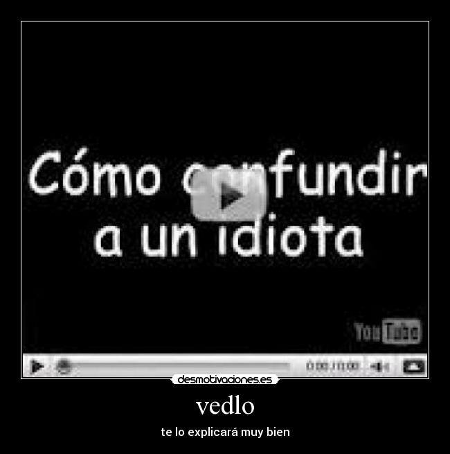 vedlo - te lo explicará muy bien