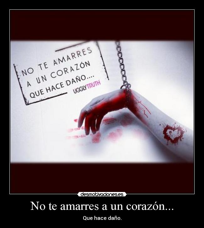 No te amarres a un corazón... -