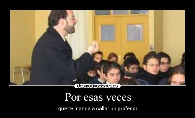 Por esas veces - que te manda a callar un profesor