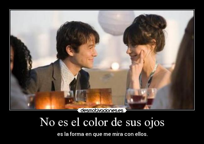 No es el color de sus ojos - es la forma en que me mira con ellos.