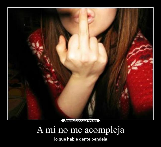 A mi no me acompleja - lo que hable gente pendeja
