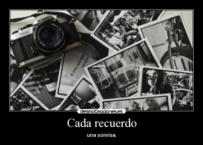 Cada recuerdo - una sonrisa.