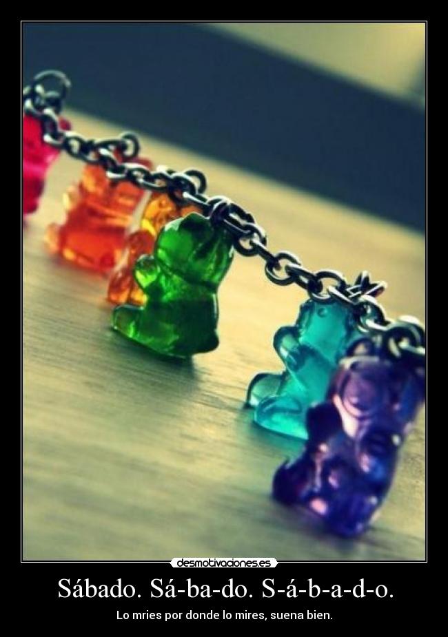 Sábado. Sá-ba-do. S-á-b-a-d-o. - Lo mries por donde lo mires, suena bien.