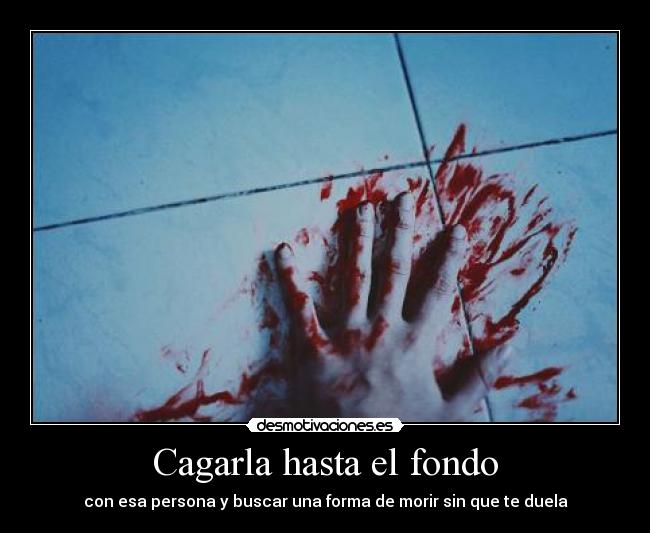 Cagarla hasta el fondo -