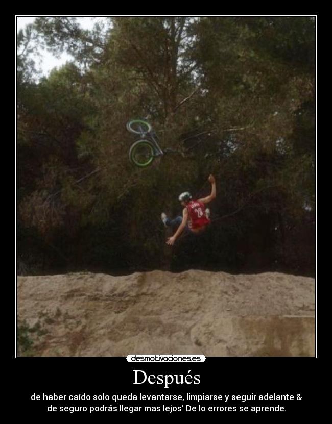 Después - de haber caído solo queda levantarse, limpiarse y seguir adelante &
de seguro podrás llegar mas lejos’ De lo errores se aprende.
