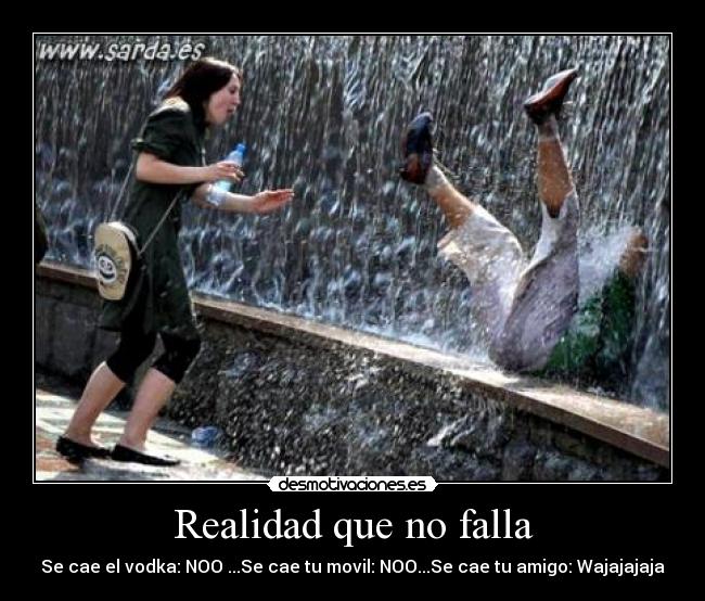 Realidad que no falla - Se cae el vodka: NOO ...Se cae tu movil: NOO...Se cae tu amigo: Wajajajaja