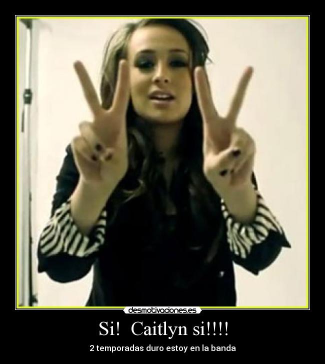 Si!  Caitlyn si!!!! - 2 temporadas duro estoy en la banda