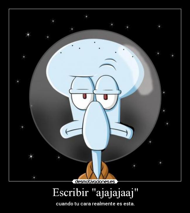 Escribir ajajajaaj - cuando tu cara realmente es esta.