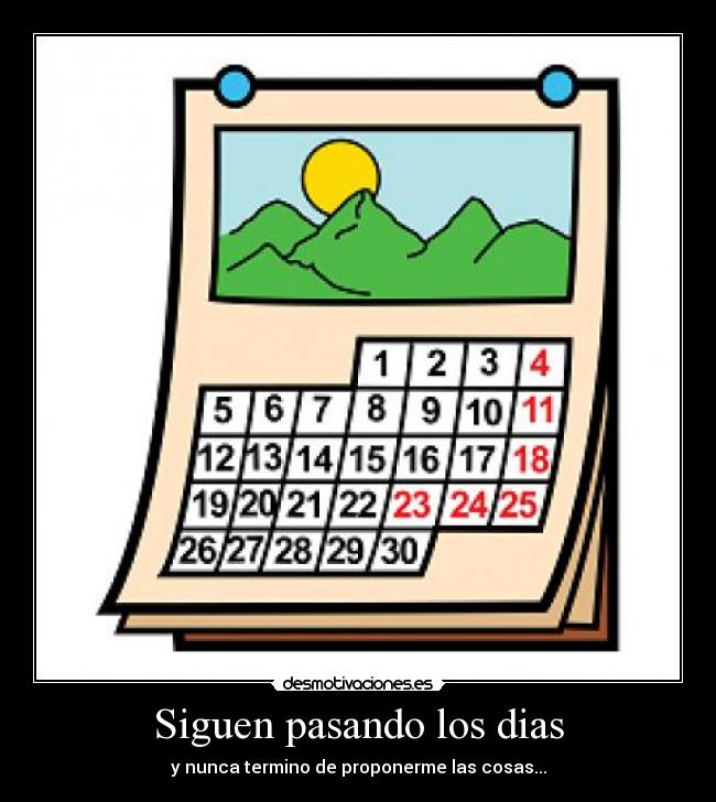 Siguen pasando los dias - y nunca termino de proponerme las cosas...
