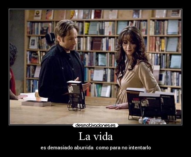 La vida - es demasiado aburrida como para no intentarlo