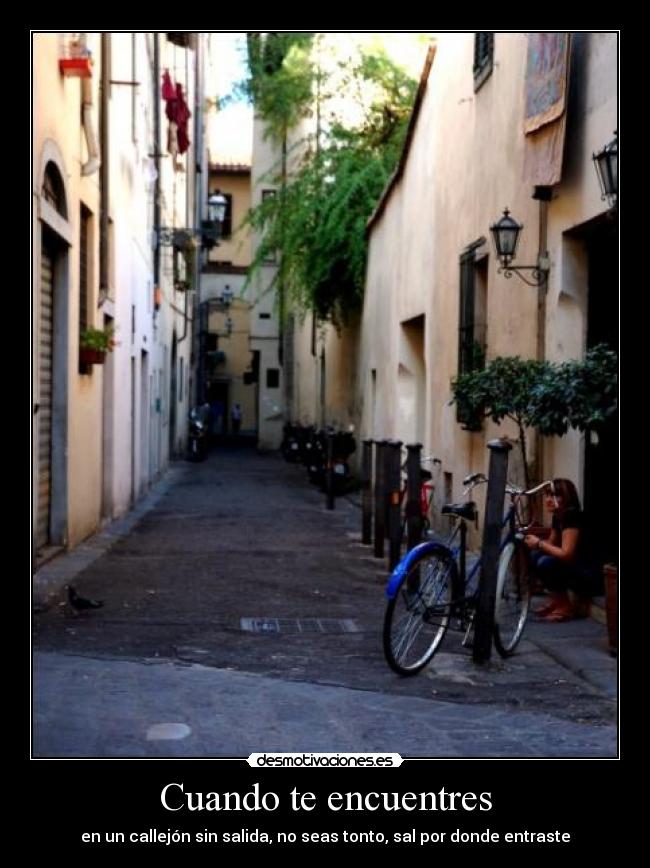 Cuando te encuentres - en un callejón sin salida, no seas tonto, sal por donde entraste