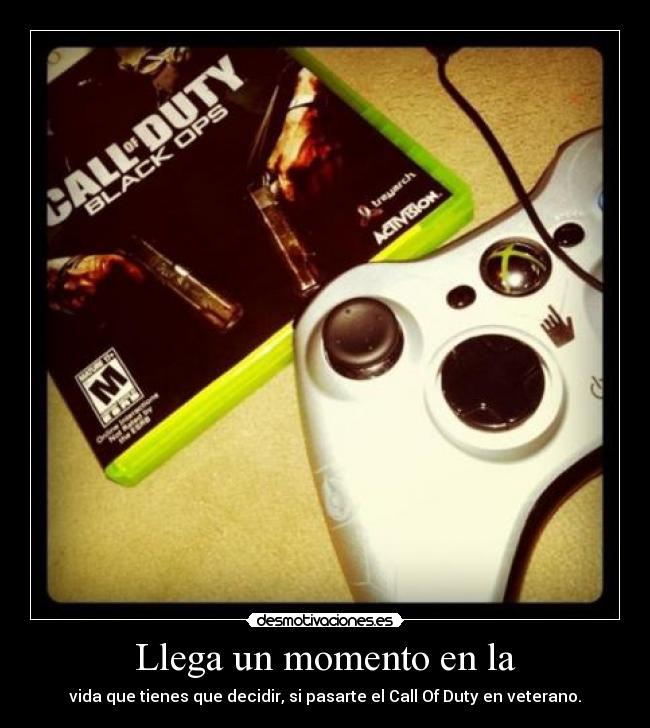 Llega un momento en la - vida que tienes que decidir, si pasarte el Call Of Duty en veterano.