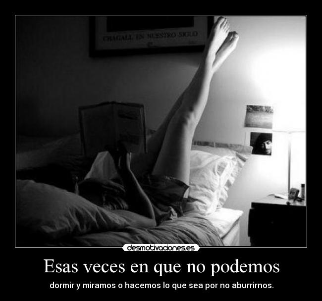 Esas veces en que no podemos - dormir y miramos o hacemos lo que sea por no aburrirnos.