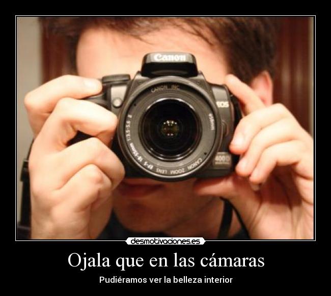Ojala que en las cámaras - Pudiéramos ver la belleza interior