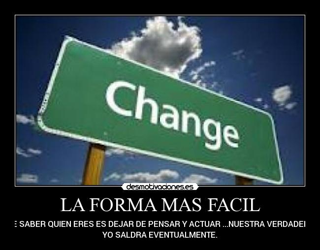 LA FORMA MAS FACIL - DE SABER QUIEN ERES ES DEJAR DE PENSAR Y ACTUAR ...NUESTRA VERDADERO
YO SALDRA EVENTUALMENTE.