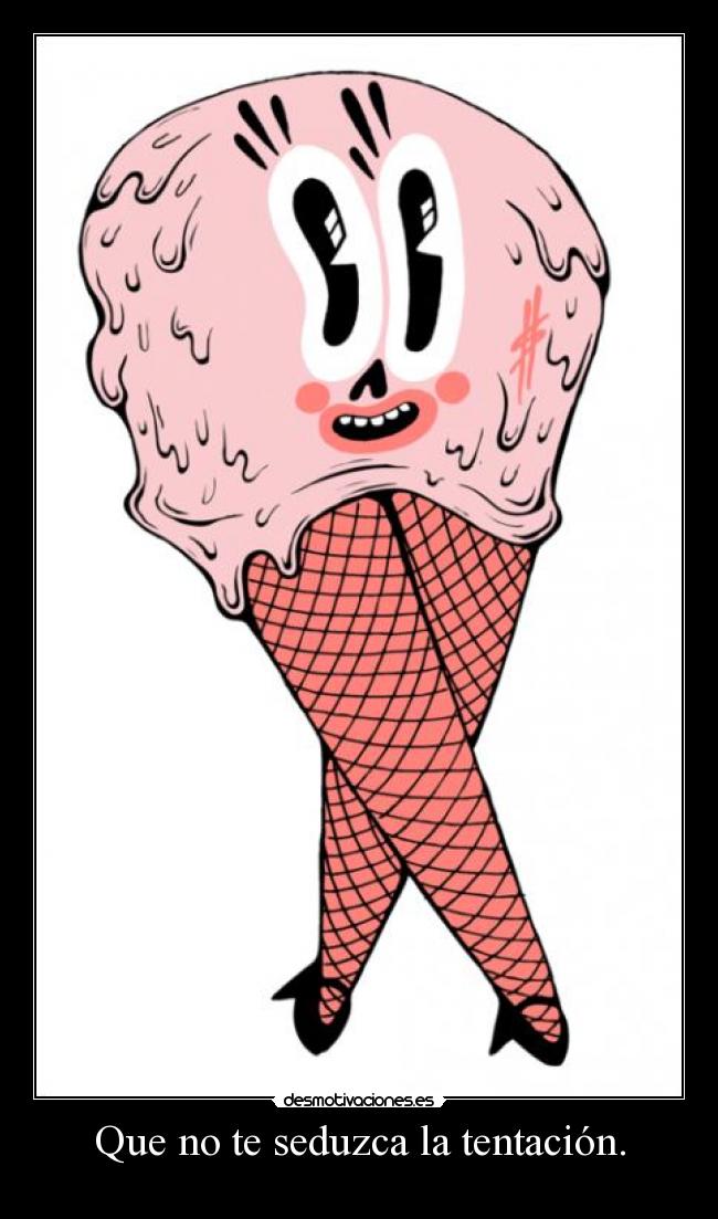 Que no te seduzca la tentación. -