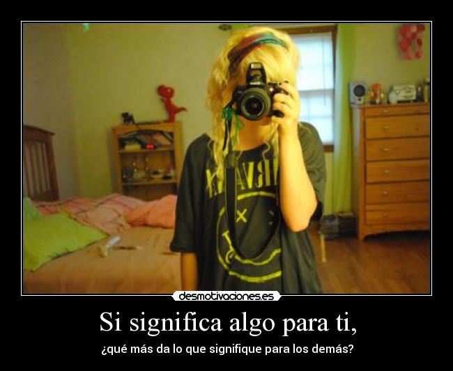 Si significa algo para ti, -