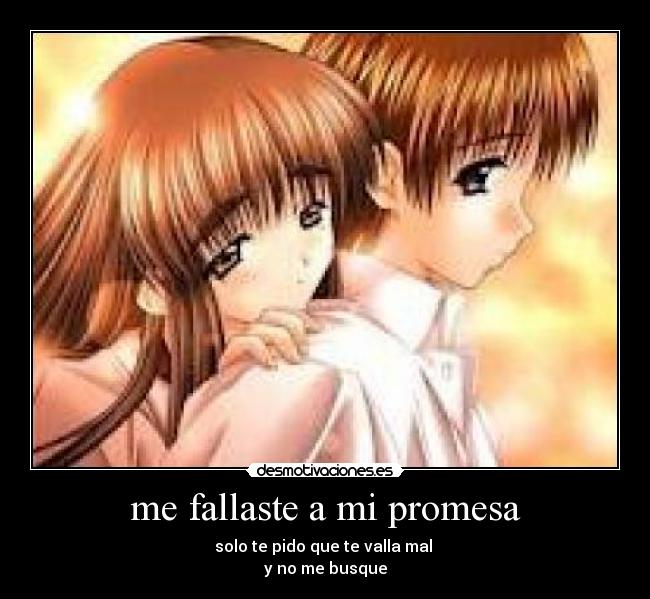 me fallaste a mi promesa - solo te pido que te valla mal
y no me busque