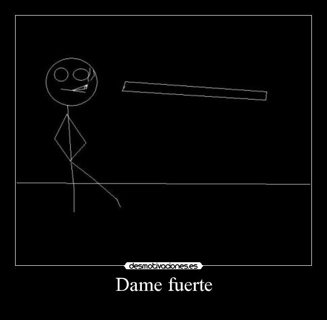 Dame fuerte -