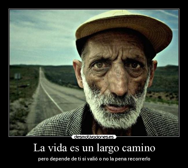 La vida es un largo camino - pero depende de ti si valió o no la pena recorrerlo