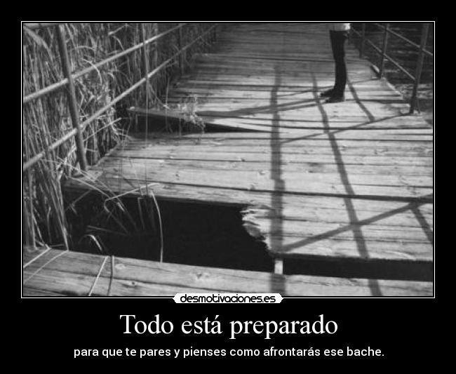 Todo está preparado - para que te pares y pienses como afrontarás ese bache.