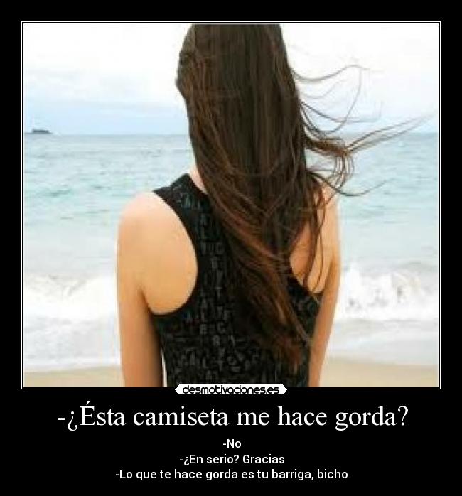 -¿Ésta camiseta me hace gorda? - 