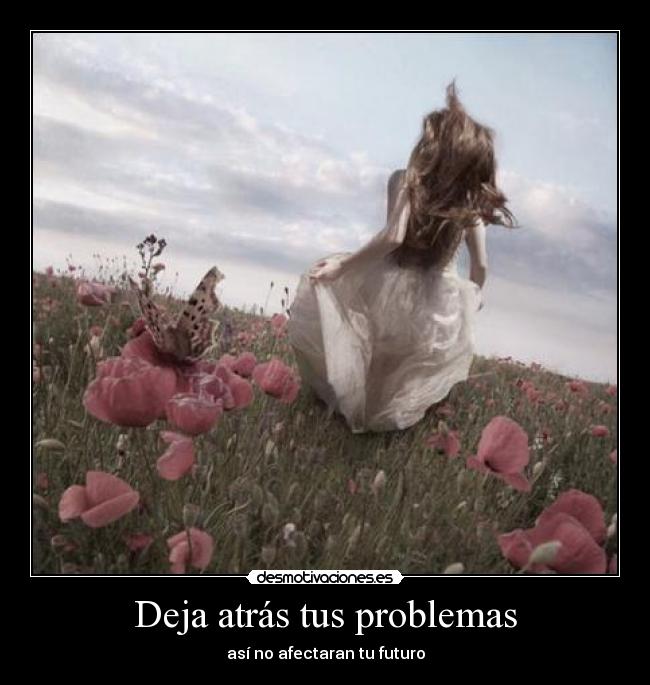 Deja atrás tus problemas - así no afectaran tu futuro