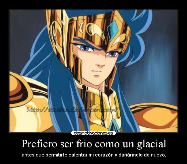 Prefiero ser frio como un glacial - antes que permitirte calentar mi corazón y dañármelo de nuevo.