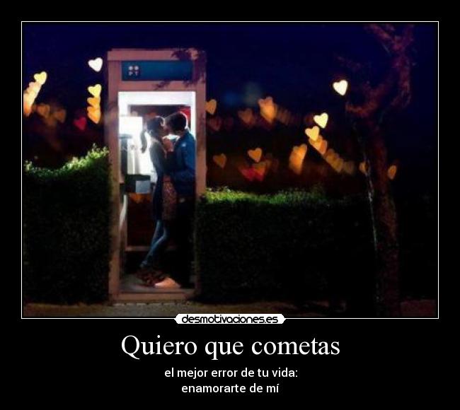 Quiero que cometas -