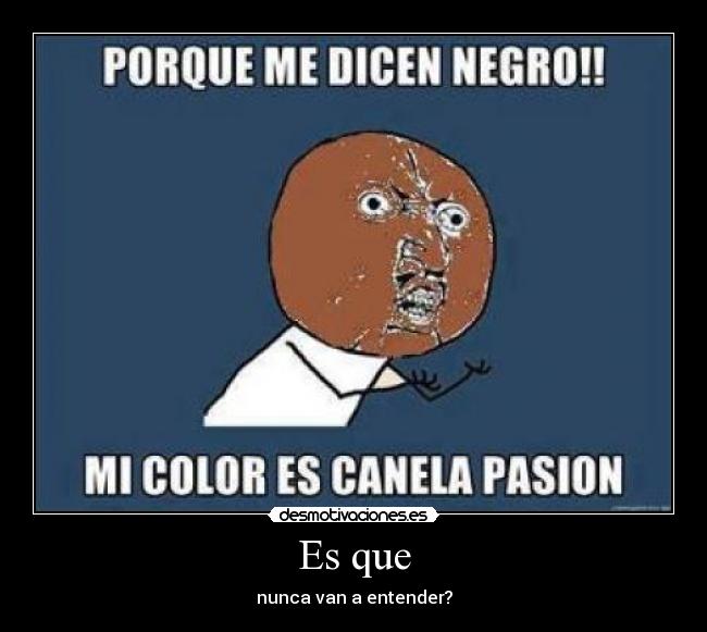 Es que - nunca van a entender?