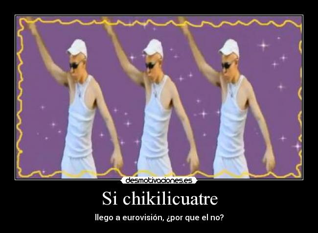 Si chikilicuatre - llego a eurovisión, ¿por que el no?