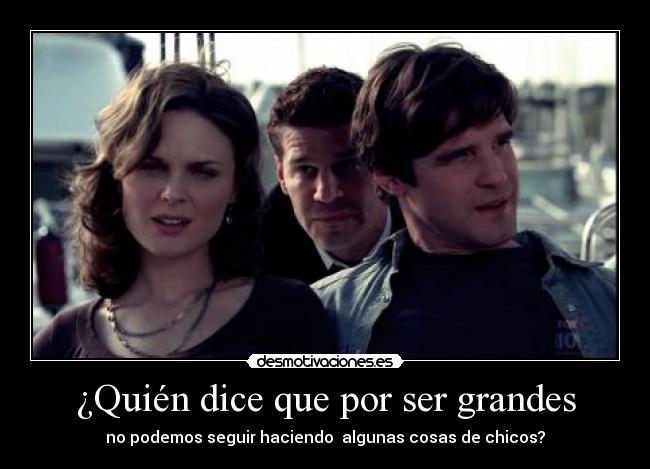 ¿Quién dice que por ser grandes -