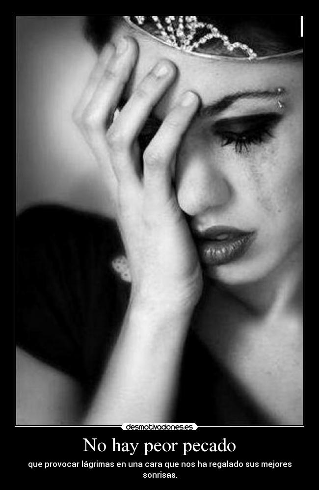 No hay peor pecado - que provocar lágrimas en una cara que nos ha regalado sus mejores sonrisas.