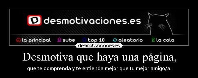 Desmotiva que haya una página, - que te comprenda y te entienda mejor que tu mejor amigo/a.