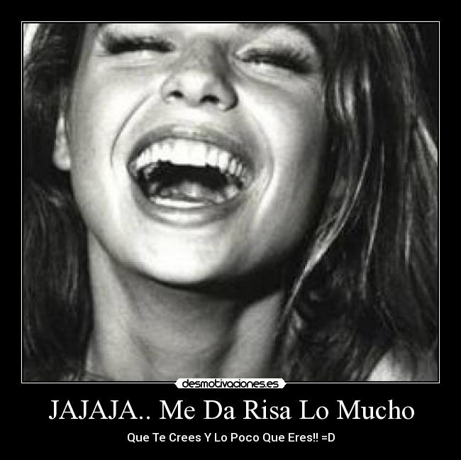 JAJAJA.. Me Da Risa Lo Mucho -