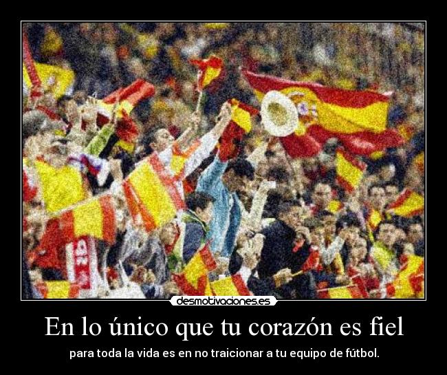 En lo único que tu corazón es fiel - para toda la vida es en no traicionar a tu equipo de fútbol.