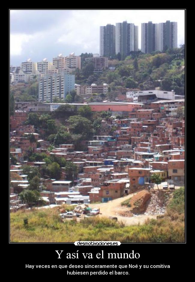 Y así va el mundo - Hay veces en que deseo sinceramente que Noé y su comitiva
 hubiesen perdido el barco.