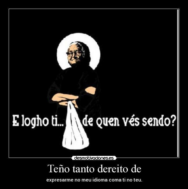 Teño tanto dereito de -