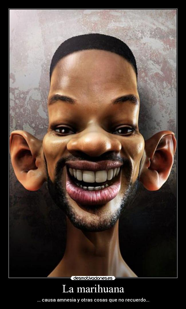 La marihuana - ... causa amnesia y otras cosas que no recuerdo...