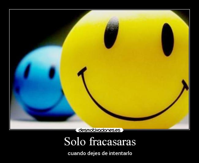 Solo fracasaras - cuando dejes de intentarlo