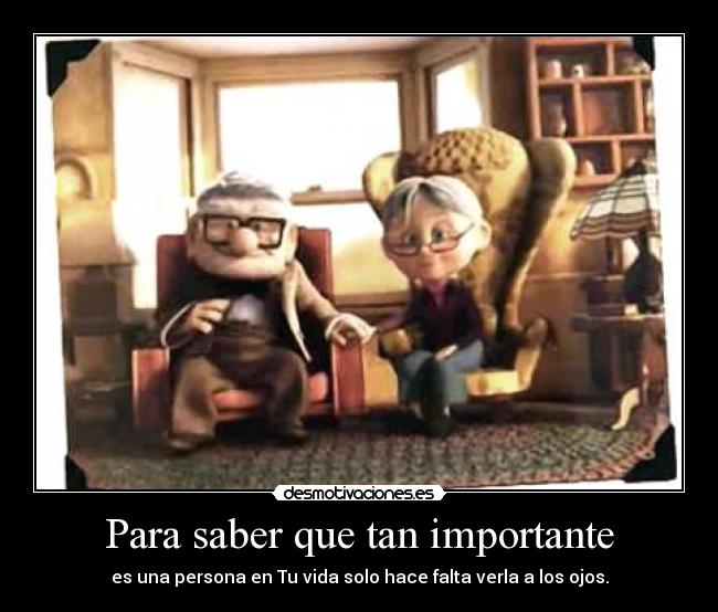 Para saber que tan importante - es una persona en Tu vida solo hace falta verla a los ojos.