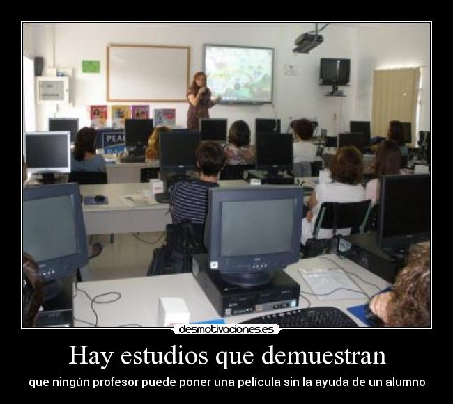 Hay estudios que demuestran - que ningún profesor puede poner una película sin la ayuda de un alumno