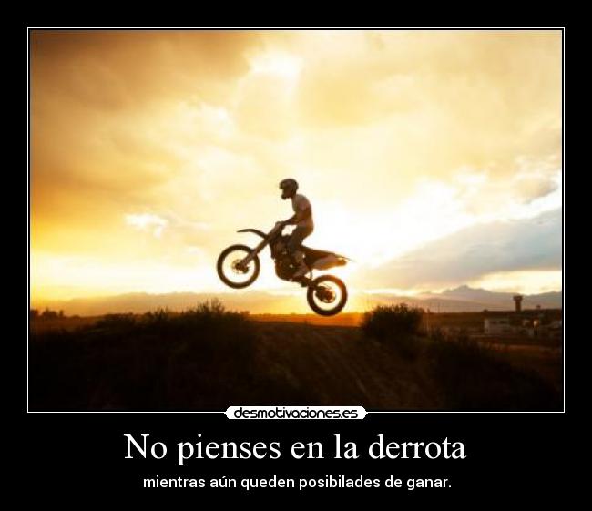 No pienses en la derrota - mientras aún queden posibilades de ganar.