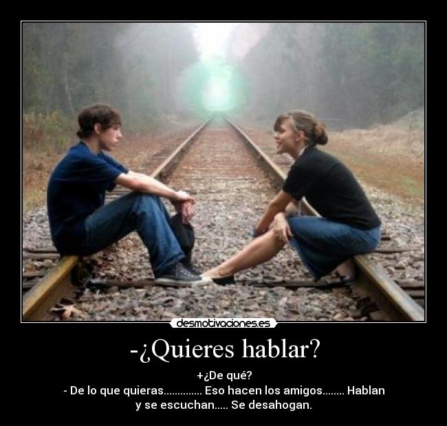 -¿Quieres hablar? -
