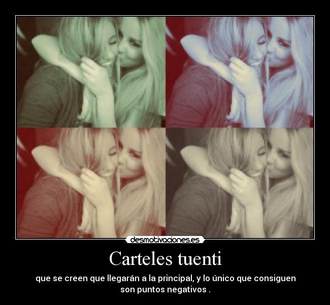 Carteles tuenti - que se creen que llegarán a la principal, y lo único que consiguen
son puntos negativos .