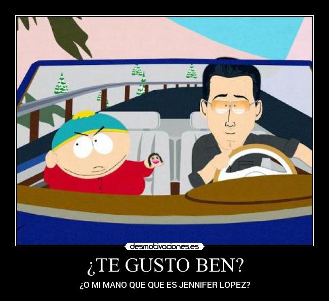 ¿TE GUSTO BEN? - ¿O MI MANO QUE QUE ES JENNIFER LOPEZ?