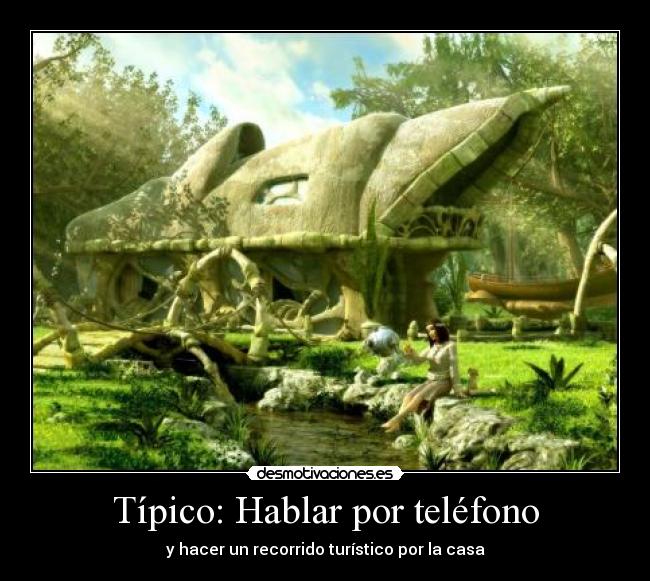 Típico: Hablar por teléfono - y hacer un recorrido turístico por la casa