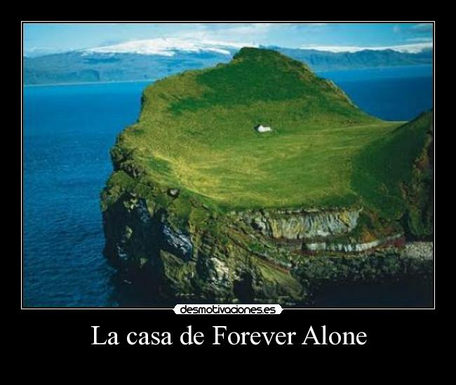 La casa de Forever Alone - 